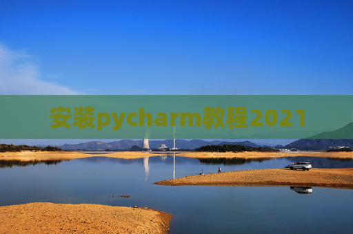 安装pycharm教程2021